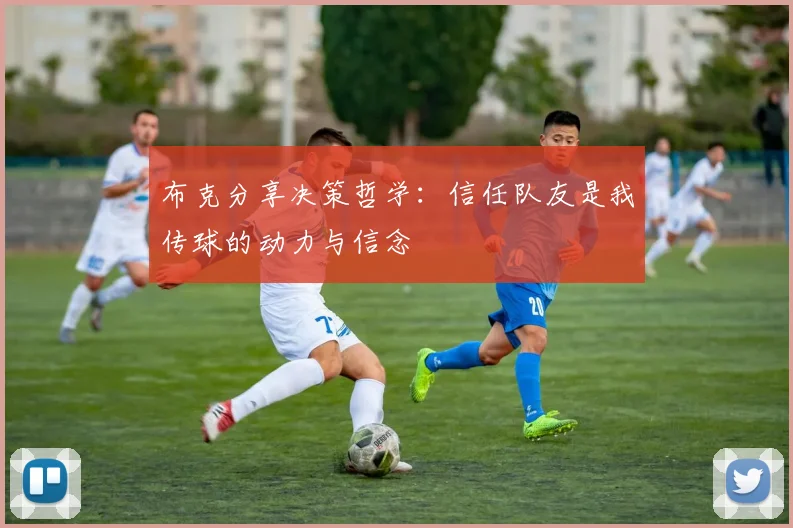 布克分享决策哲学：信任队友是我传球的动力与信念