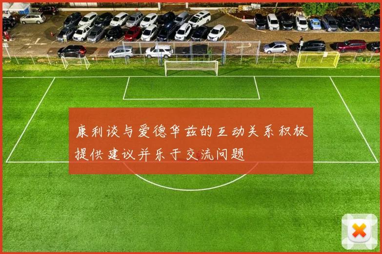 康利谈与爱德华兹的互动关系积极提供建议并乐于交流问题