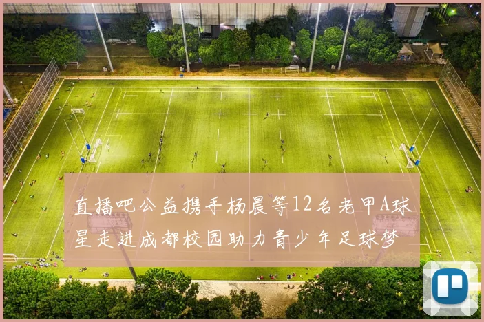 直播吧公益携手杨晨等12名老甲A球星走进成都校园助力青少年足球梦想