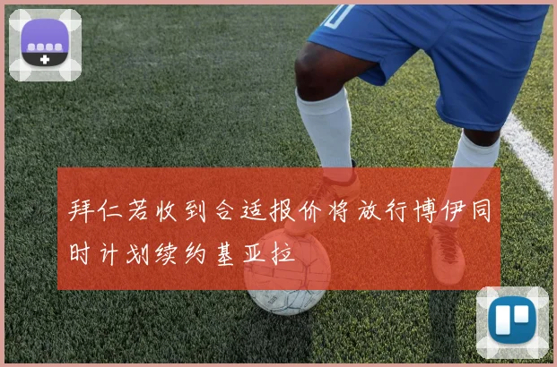 拜仁若收到合适报价将放行博伊同时计划续约基亚拉
